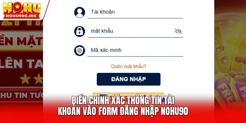 Điền chính xác thông tin tài khoản vào form đăng nhập NOHU90 